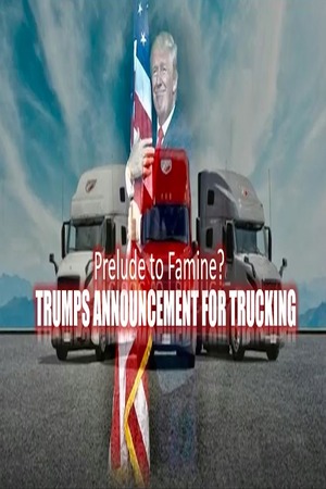 Episode 567 July 16 2026 Prelude to Famine: Trumps Announcement on Trucking